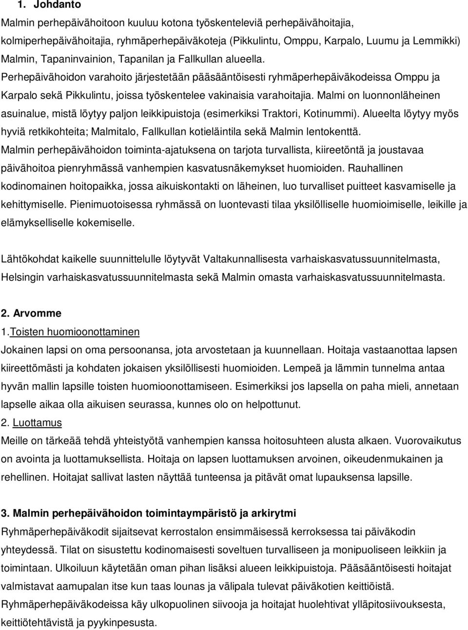 Perhepäivähoidon varahoito järjestetään pääsääntöisesti ryhmäperhepäiväkodeissa Omppu ja Karpalo sekä Pikkulintu, joissa työskentelee vakinaisia varahoitajia.