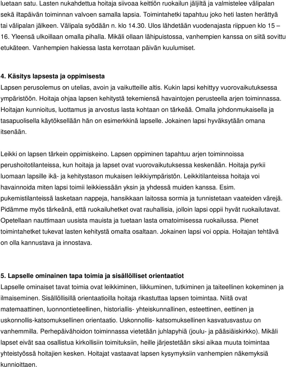 Mikäli ollaan lähipuistossa, vanhempien kanssa on siitä sovittu etukäteen. Vanhempien hakiessa lasta kerrotaan päivän kuulumiset. 4.