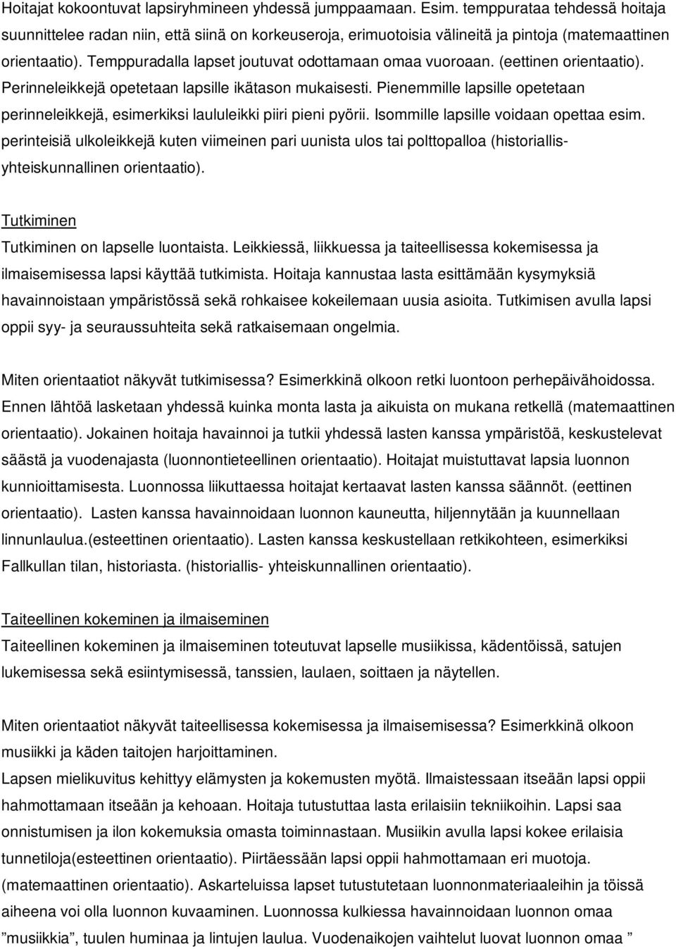 (eettinen orientaatio). Perinneleikkejä opetetaan lapsille ikätason mukaisesti. Pienemmille lapsille opetetaan perinneleikkejä, esimerkiksi laululeikki piiri pieni pyörii.