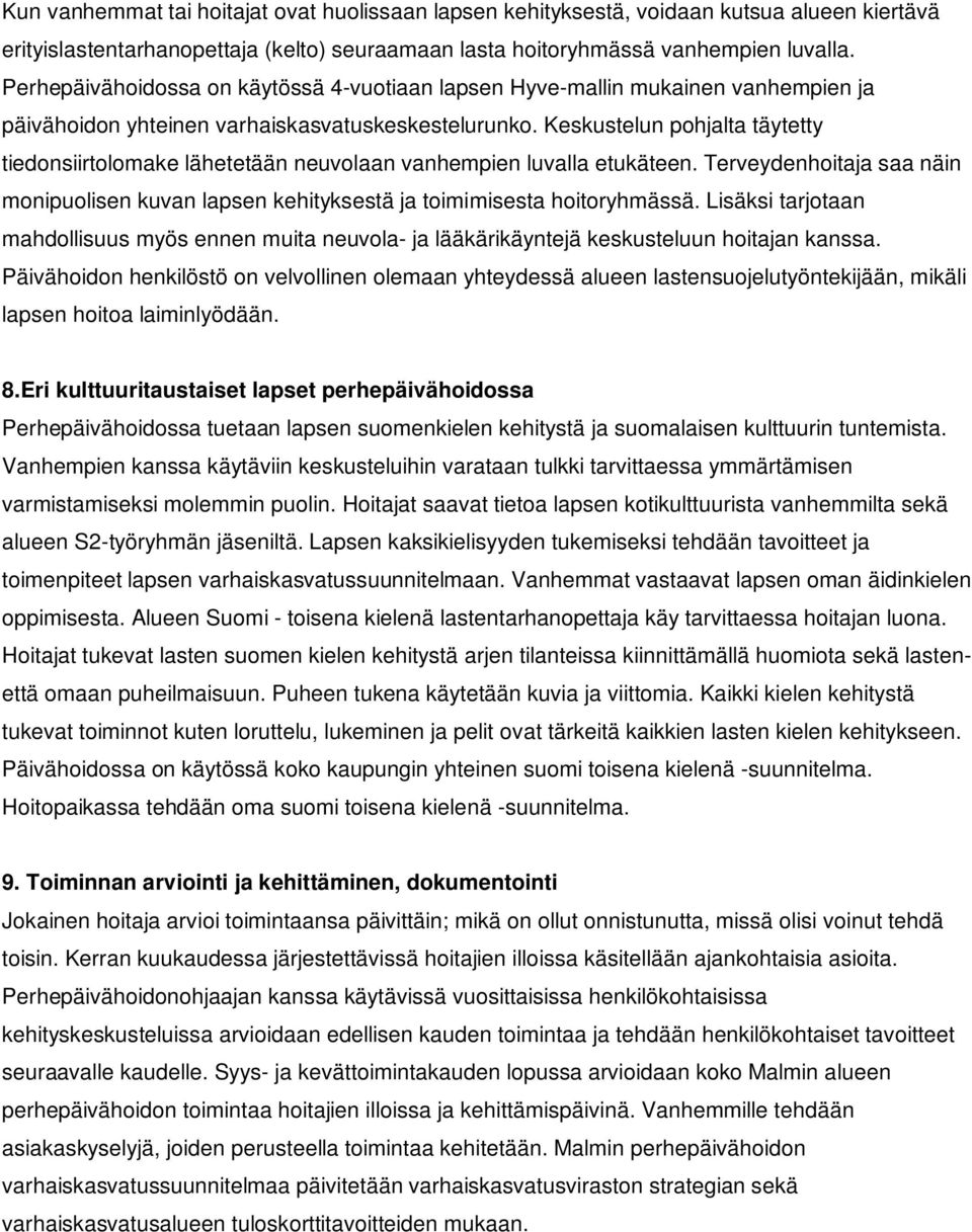 Keskustelun pohjalta täytetty tiedonsiirtolomake lähetetään neuvolaan vanhempien luvalla etukäteen. Terveydenhoitaja saa näin monipuolisen kuvan lapsen kehityksestä ja toimimisesta hoitoryhmässä.