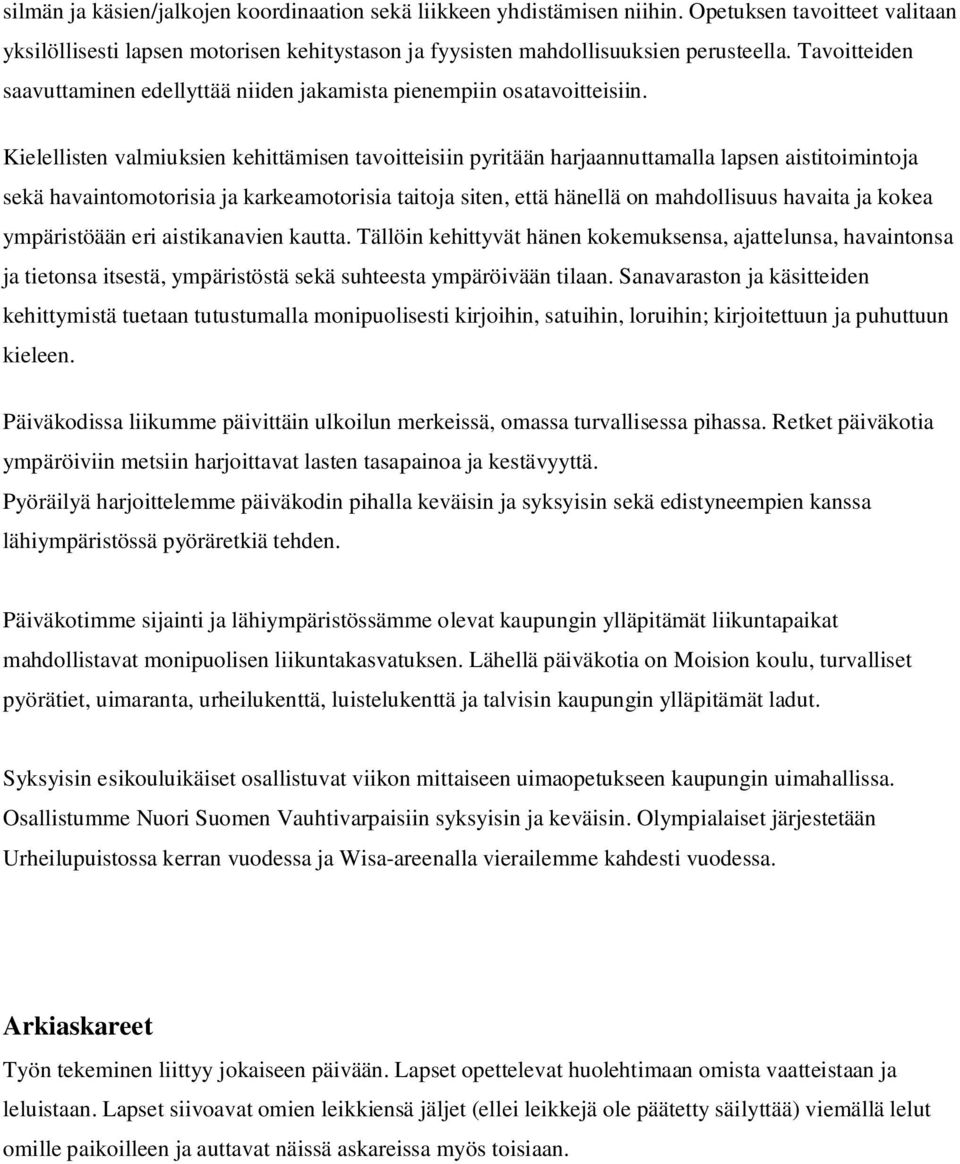 Kielellisten valmiuksien kehittämisen tavoitteisiin pyritään harjaannuttamalla lapsen aistitoimintoja sekä havaintomotorisia ja karkeamotorisia taitoja siten, että hänellä on mahdollisuus havaita ja