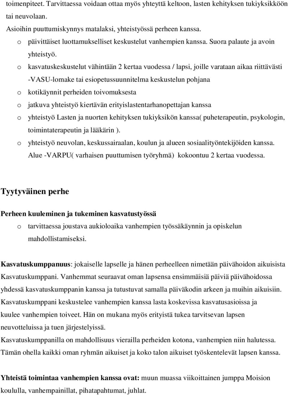 o kasvatuskeskustelut vähintään 2 kertaa vuodessa / lapsi, joille varataan aikaa riittävästi -VASU-lomake tai esiopetussuunnitelma keskustelun pohjana o kotikäynnit perheiden toivomuksesta o jatkuva