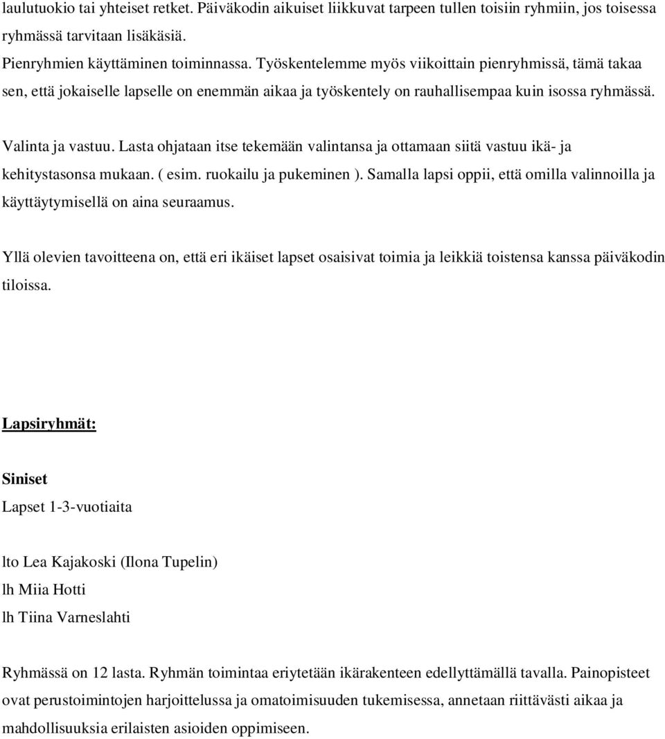 Lasta ohjataan itse tekemään valintansa ja ottamaan siitä vastuu ikä- ja kehitystasonsa mukaan. ( esim. ruokailu ja pukeminen ).