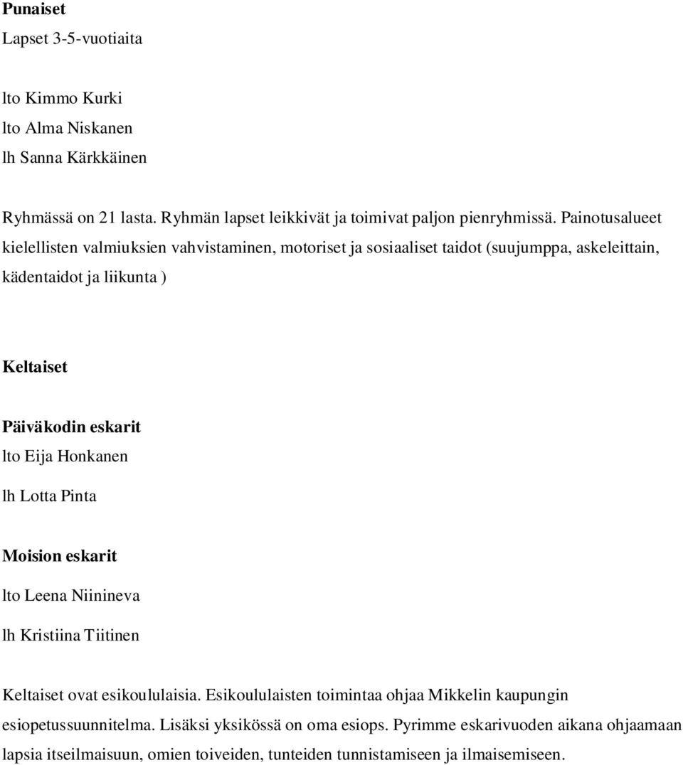 lto Eija Honkanen lh Lotta Pinta Moision eskarit lto Leena Niinineva lh Kristiina Tiitinen Keltaiset ovat esikoululaisia.