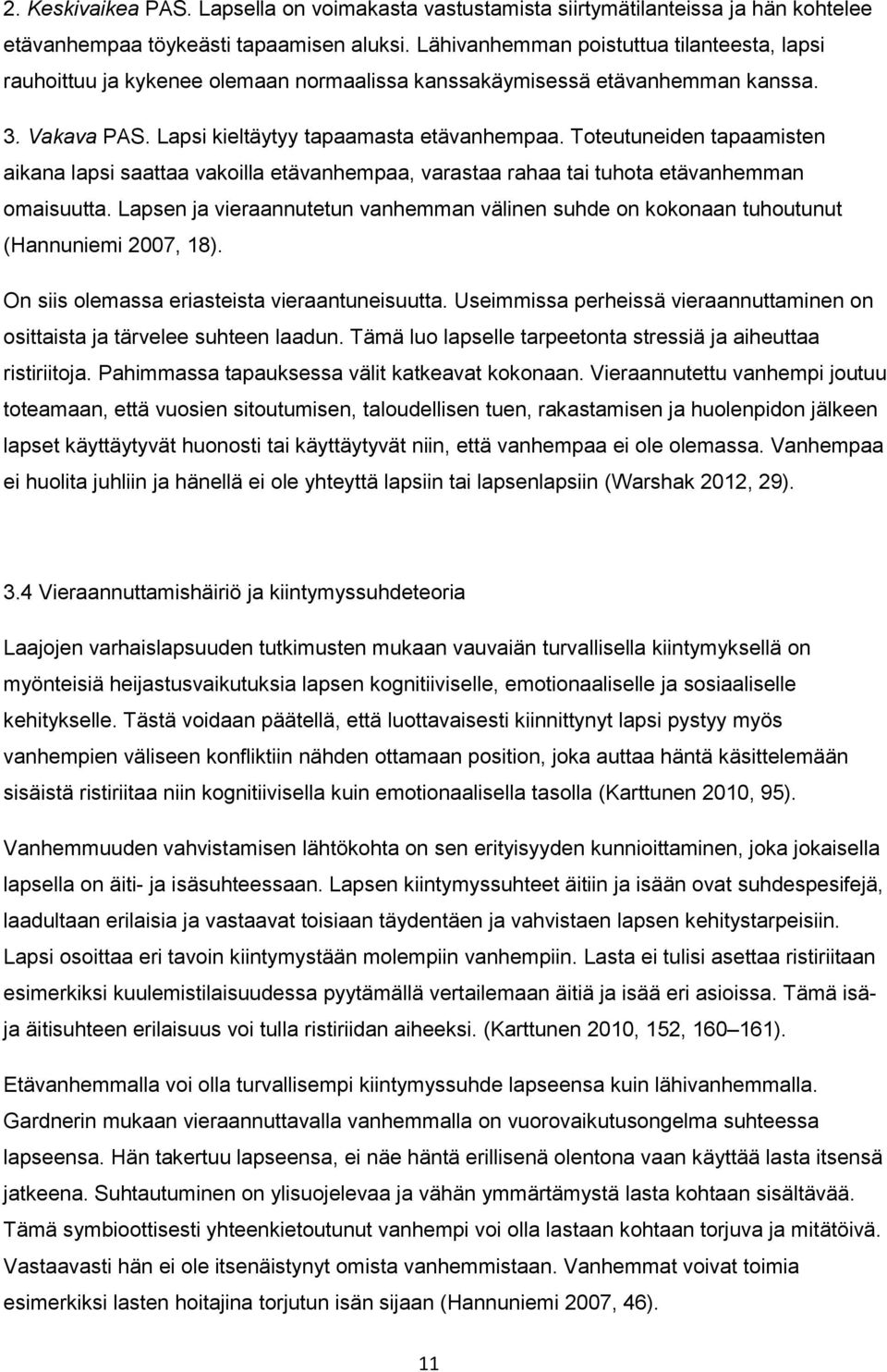 Toteutuneiden tapaamisten aikana lapsi saattaa vakoilla etävanhempaa, varastaa rahaa tai tuhota etävanhemman omaisuutta.