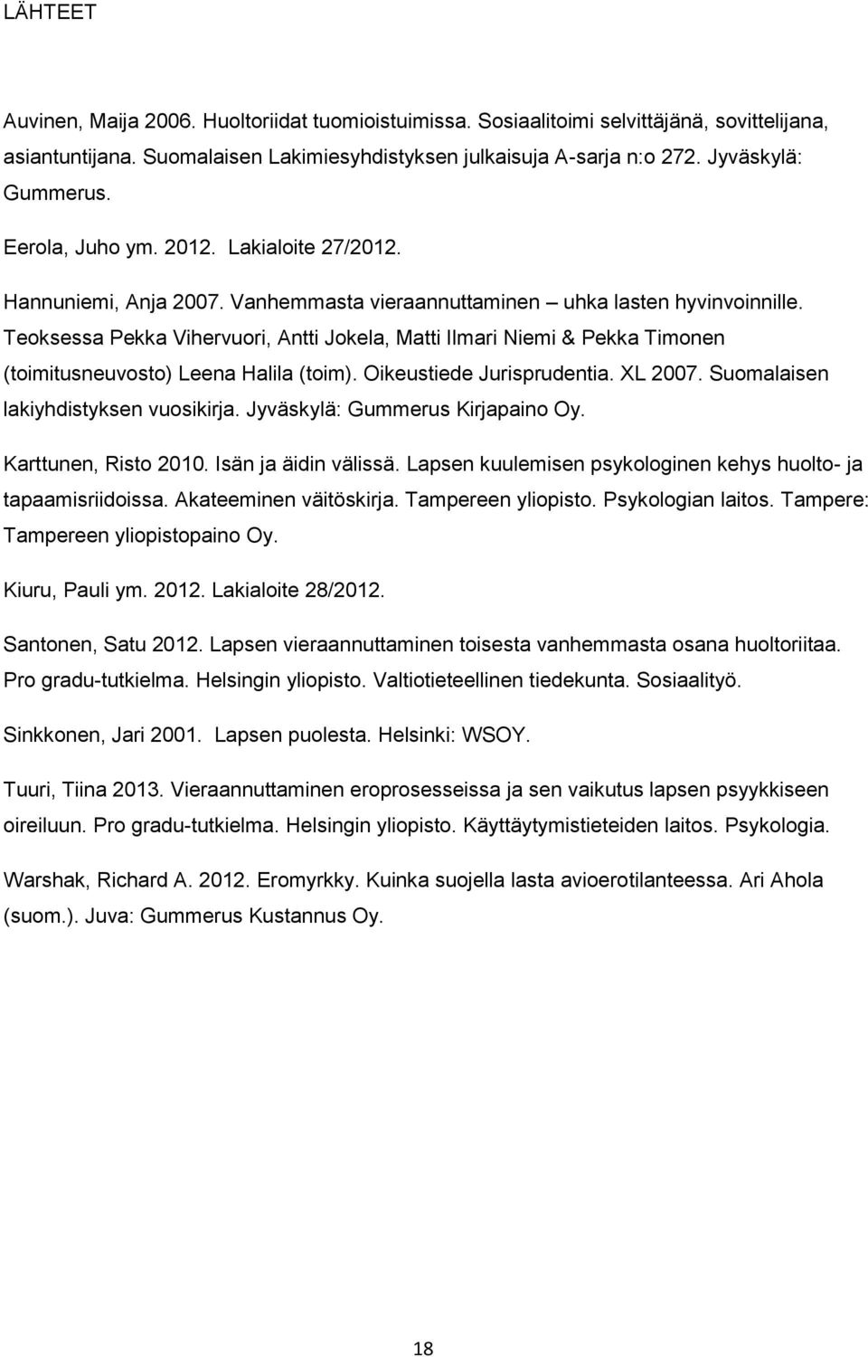 Teoksessa Pekka Vihervuori, Antti Jokela, Matti Ilmari Niemi & Pekka Timonen (toimitusneuvosto) Leena Halila (toim). Oikeustiede Jurisprudentia. XL 2007. Suomalaisen lakiyhdistyksen vuosikirja.