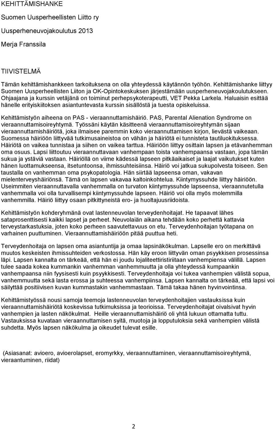 Ohjaajana ja kurssin vetäjänä on toiminut perhepsykoterapeutti, VET Pekka Larkela. Haluaisin esittää hänelle erityiskiitoksen asiantuntevasta kurssin sisällöstä ja tuesta opiskeluissa.