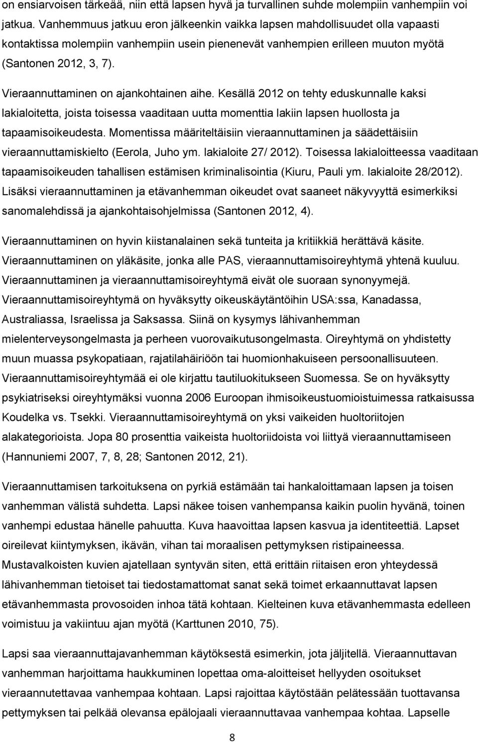 Vieraannuttaminen on ajankohtainen aihe. Kesällä 2012 on tehty eduskunnalle kaksi lakialoitetta, joista toisessa vaaditaan uutta momenttia lakiin lapsen huollosta ja tapaamisoikeudesta.