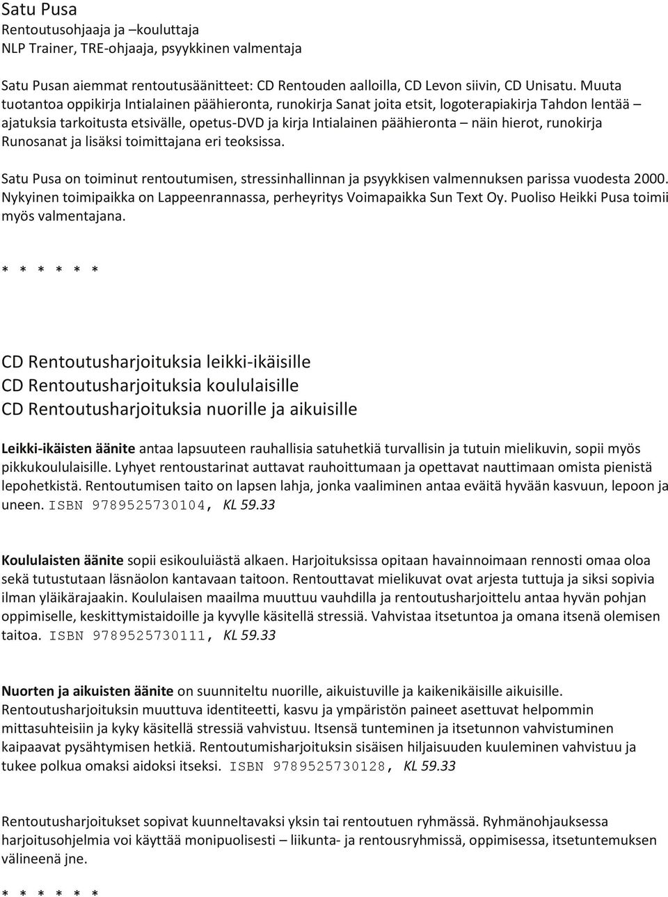 hierot, runokirja Runosanat ja lisäksi toimittajana eri teoksissa. Satu Pusa on toiminut rentoutumisen, stressinhallinnan ja psyykkisen valmennuksen parissa vuodesta 2000.