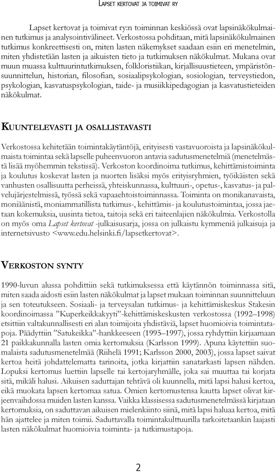 Mukana ovat muun muassa kulttuurintutkimuksen, folkloristiikan, kirjallisuustieteen, ympäristönsuunnittelun, historian, filosofian, sosiaalipsykologian, sosiologian, terveystiedon, psykologian,