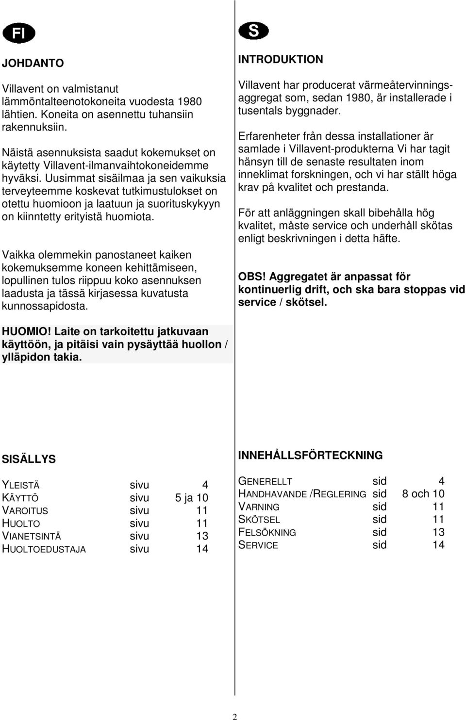 Uusimmat sisäilmaa ja sen vaikuksia terveyteemme koskevat tutkimustulokset on otettu huomioon ja laatuun ja suorituskykyyn on kiinntetty erityistä huomiota.