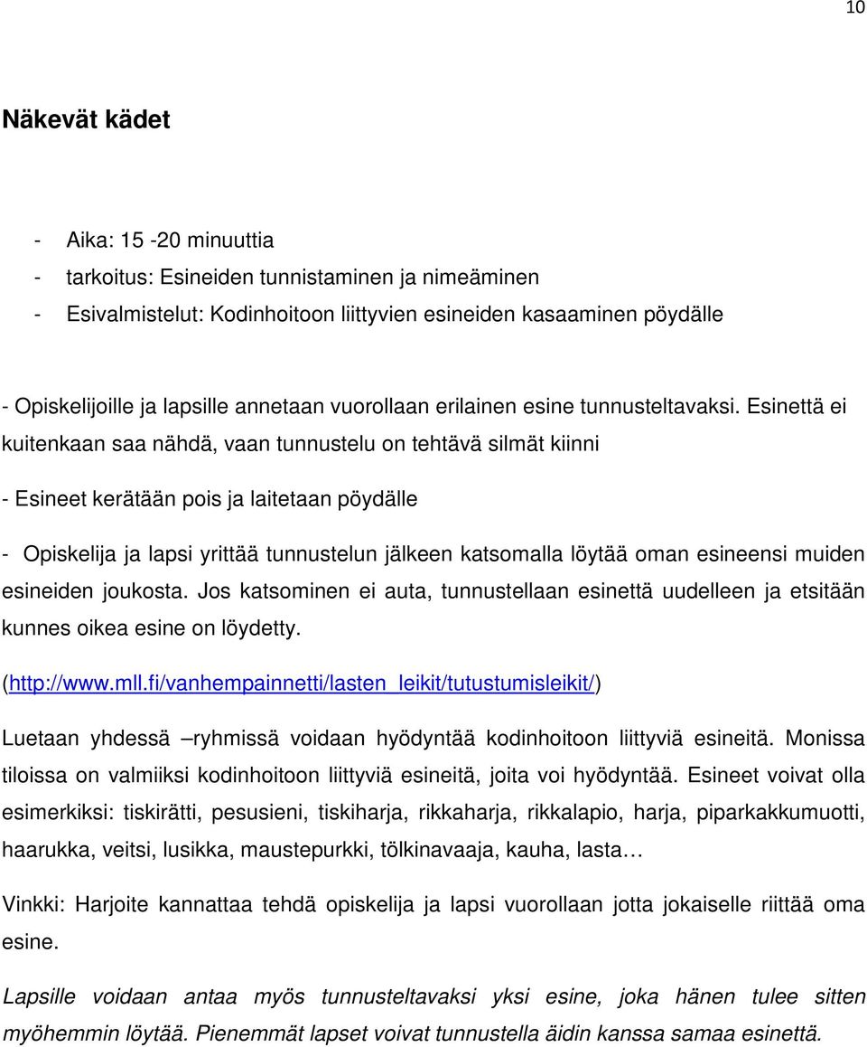 Esinettä ei kuitenkaan saa nähdä, vaan tunnustelu on tehtävä silmät kiinni - Esineet kerätään pois ja laitetaan pöydälle - Opiskelija ja lapsi yrittää tunnustelun jälkeen katsomalla löytää oman