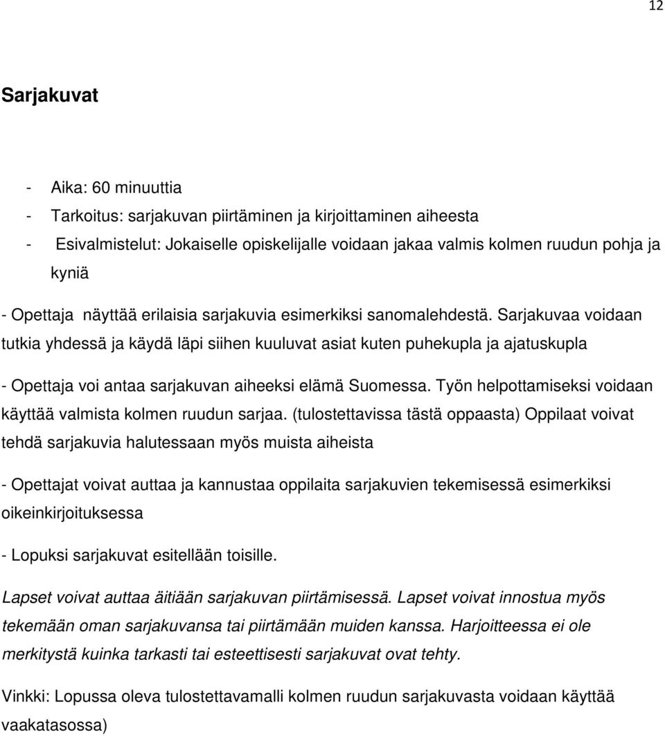 Sarjakuvaa voidaan tutkia yhdessä ja käydä läpi siihen kuuluvat asiat kuten puhekupla ja ajatuskupla - Opettaja voi antaa sarjakuvan aiheeksi elämä Suomessa.