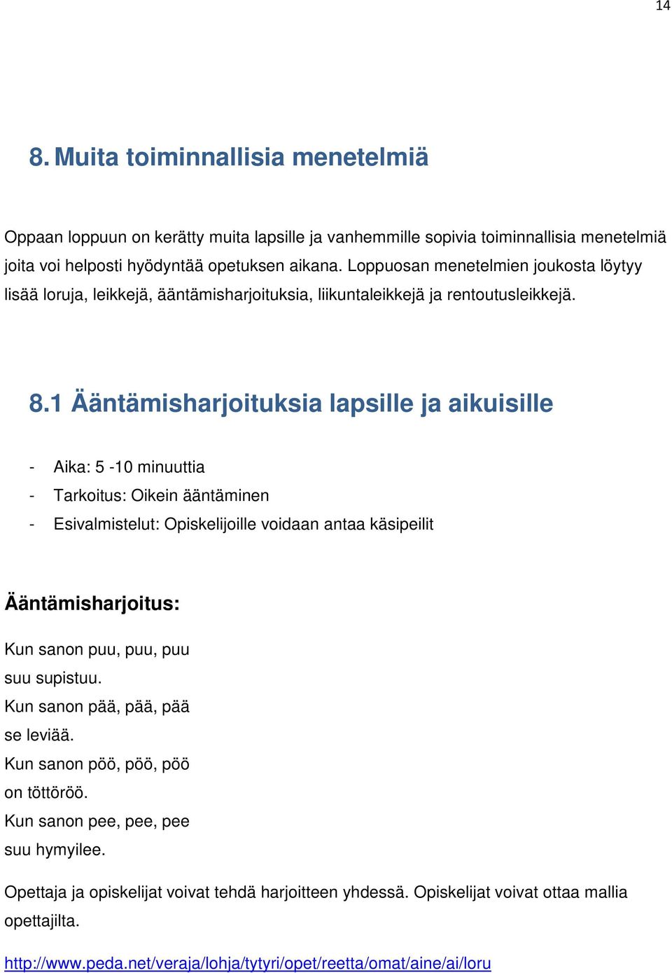 1 Ääntämisharjoituksia lapsille ja aikuisille - Aika: 5-10 minuuttia - Tarkoitus: Oikein ääntäminen - Esivalmistelut: Opiskelijoille voidaan antaa käsipeilit Ääntämisharjoitus: Kun sanon puu, puu,