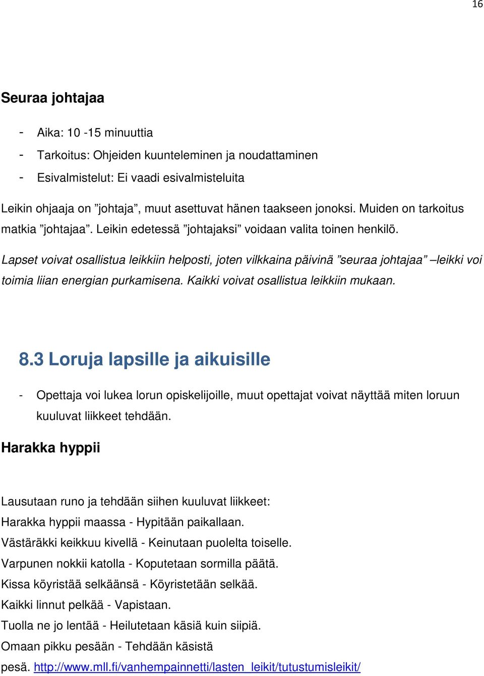 Lapset voivat osallistua leikkiin helposti, joten vilkkaina päivinä seuraa johtajaa leikki voi toimia liian energian purkamisena. Kaikki voivat osallistua leikkiin mukaan. 8.