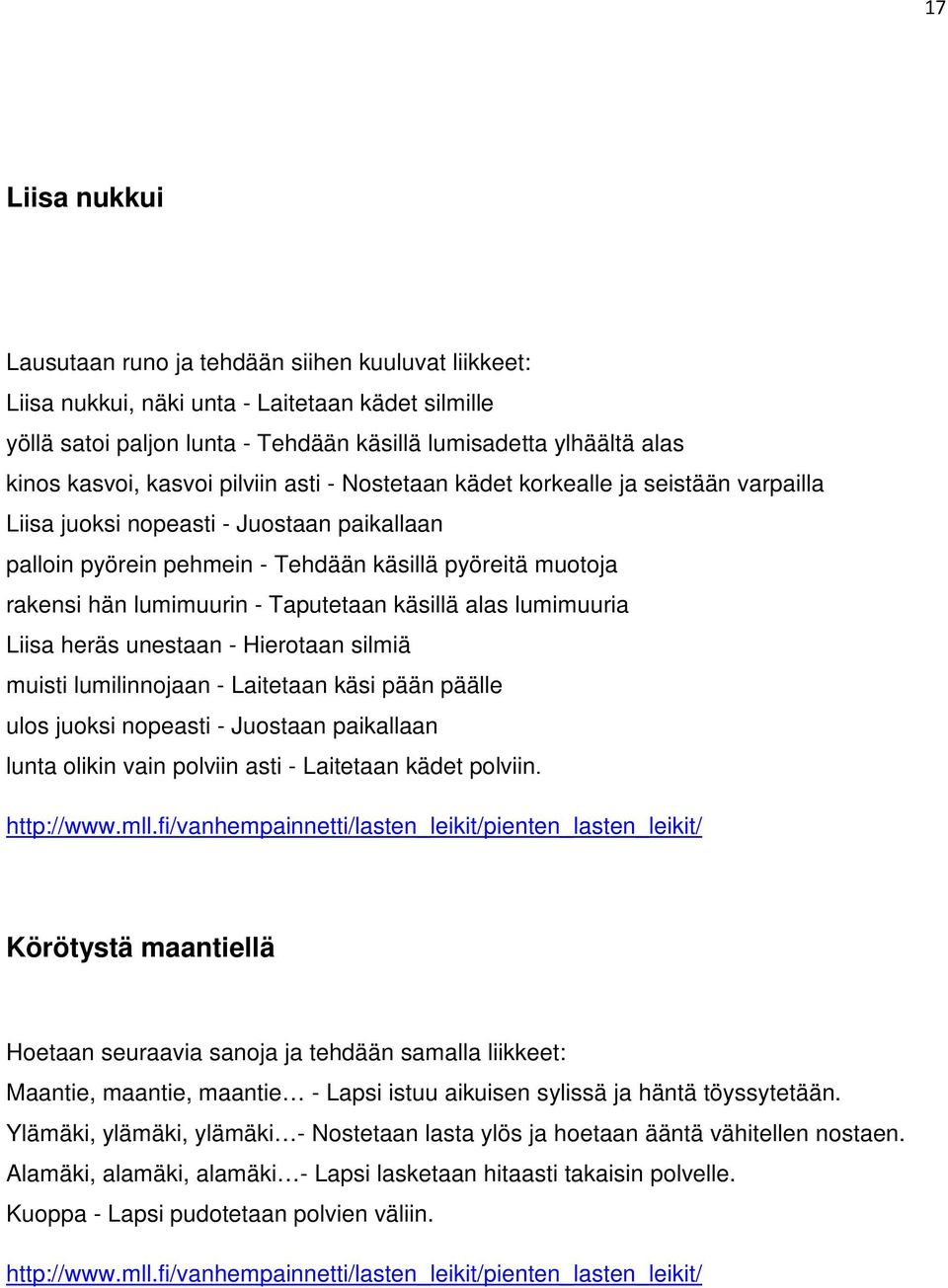 lumimuurin - Taputetaan käsillä alas lumimuuria Liisa heräs unestaan - Hierotaan silmiä muisti lumilinnojaan - Laitetaan käsi pään päälle ulos juoksi nopeasti - Juostaan paikallaan lunta olikin vain