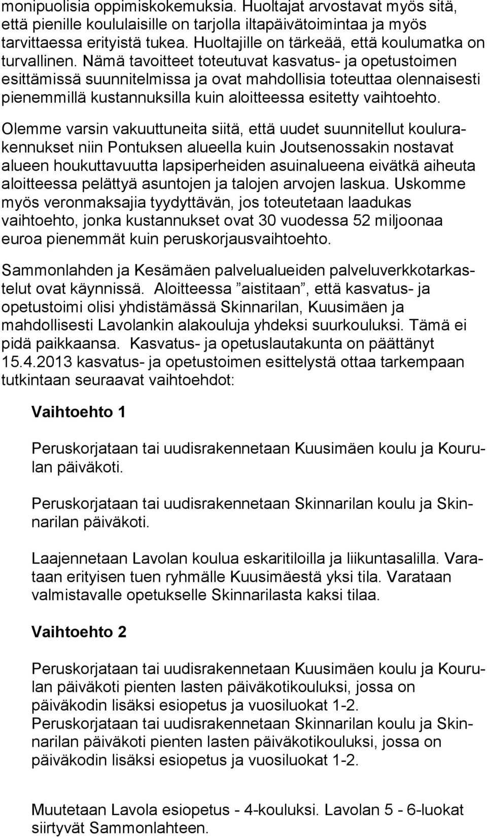 Nä mä tavoitteet toteutuvat kasvatus- ja opetustoimen esit tä mis sä suunnitelmissa ja ovat mahdollisia toteuttaa olen nai ses ti pienemmillä kustannuksilla kuin aloitteessa esitetty vaih to eh to.