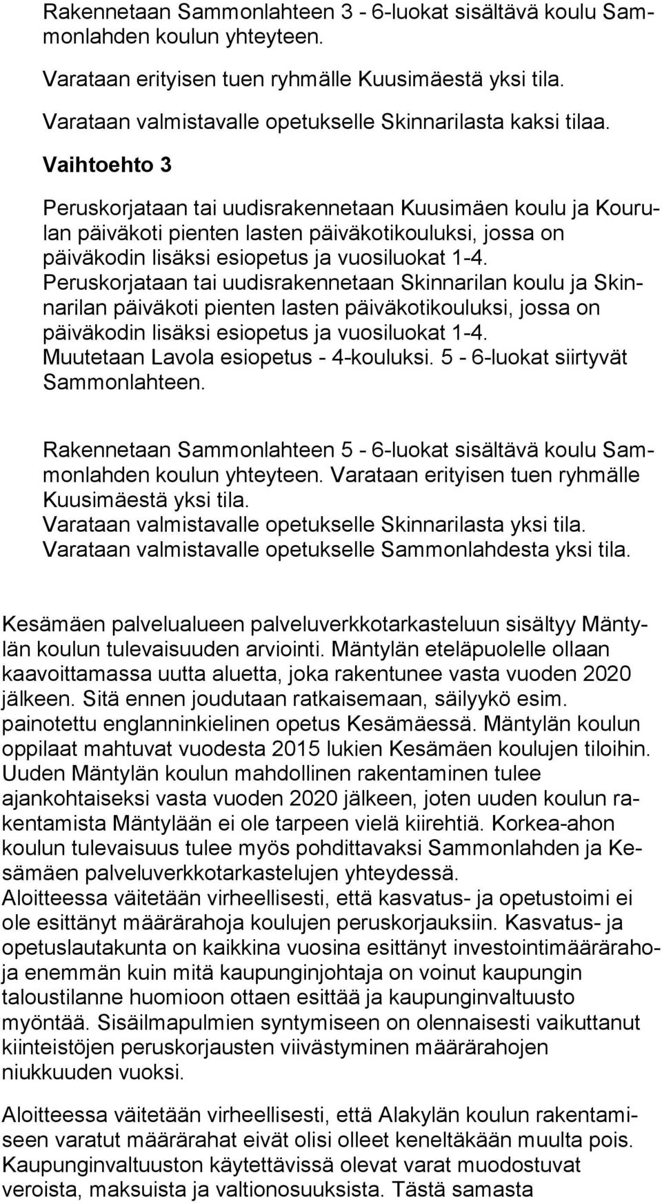 Vaihtoehto 3 Peruskorjataan tai uudisrakennetaan Kuusimäen koulu ja Kou rulan päiväkoti pienten lasten päiväkotikouluksi, jos sa on päiväkodin lisäksi esiopetus ja vuosiluokat 1-4.