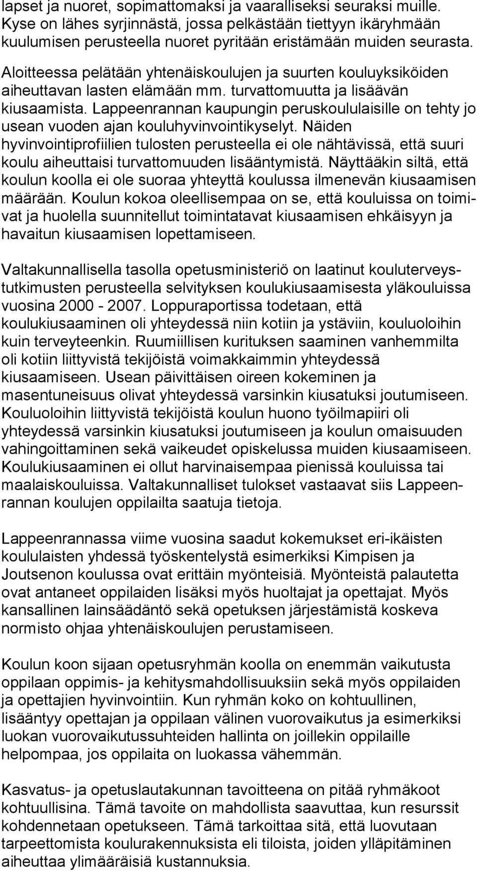 Aloitteessa pelätään yhtenäiskoulujen ja suurten kou lu yk si köi den aiheuttavan lasten elämään mm. turvattomuutta ja li sää vän kiusaamista.