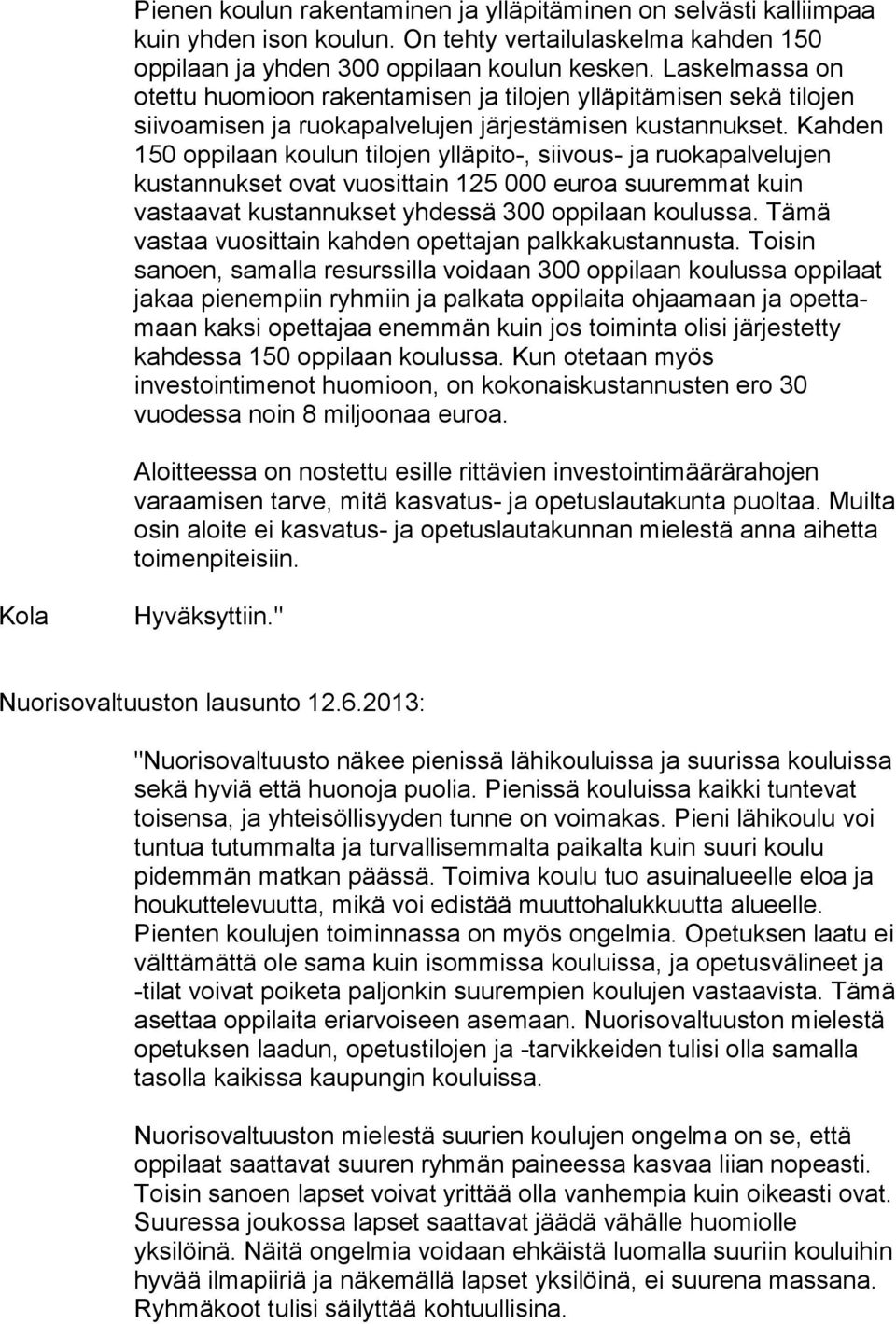 Kahden 150 oppilaan koulun ti lo jen ylläpito-, siivous- ja ruokapalvelujen kustannukset ovat vuo sit tain 125 000 euroa suuremmat kuin vastaavat kus tan nuk set yhdessä 300 oppilaan koulussa.