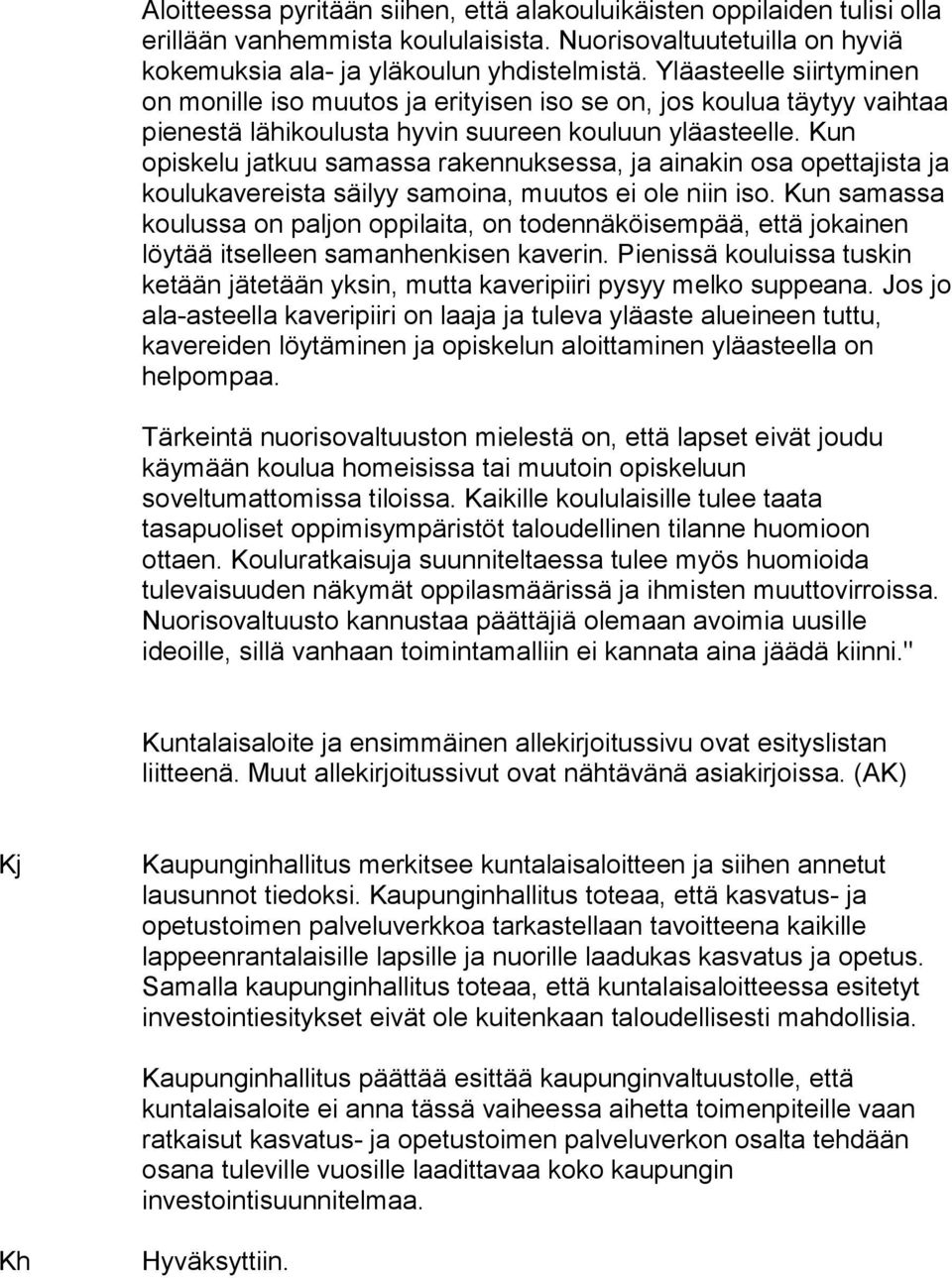 Kun opiskelu jatkuu samassa rakennuksessa, ja ainakin osa opettajista ja koulukavereista säilyy samoina, muutos ei ole niin iso.