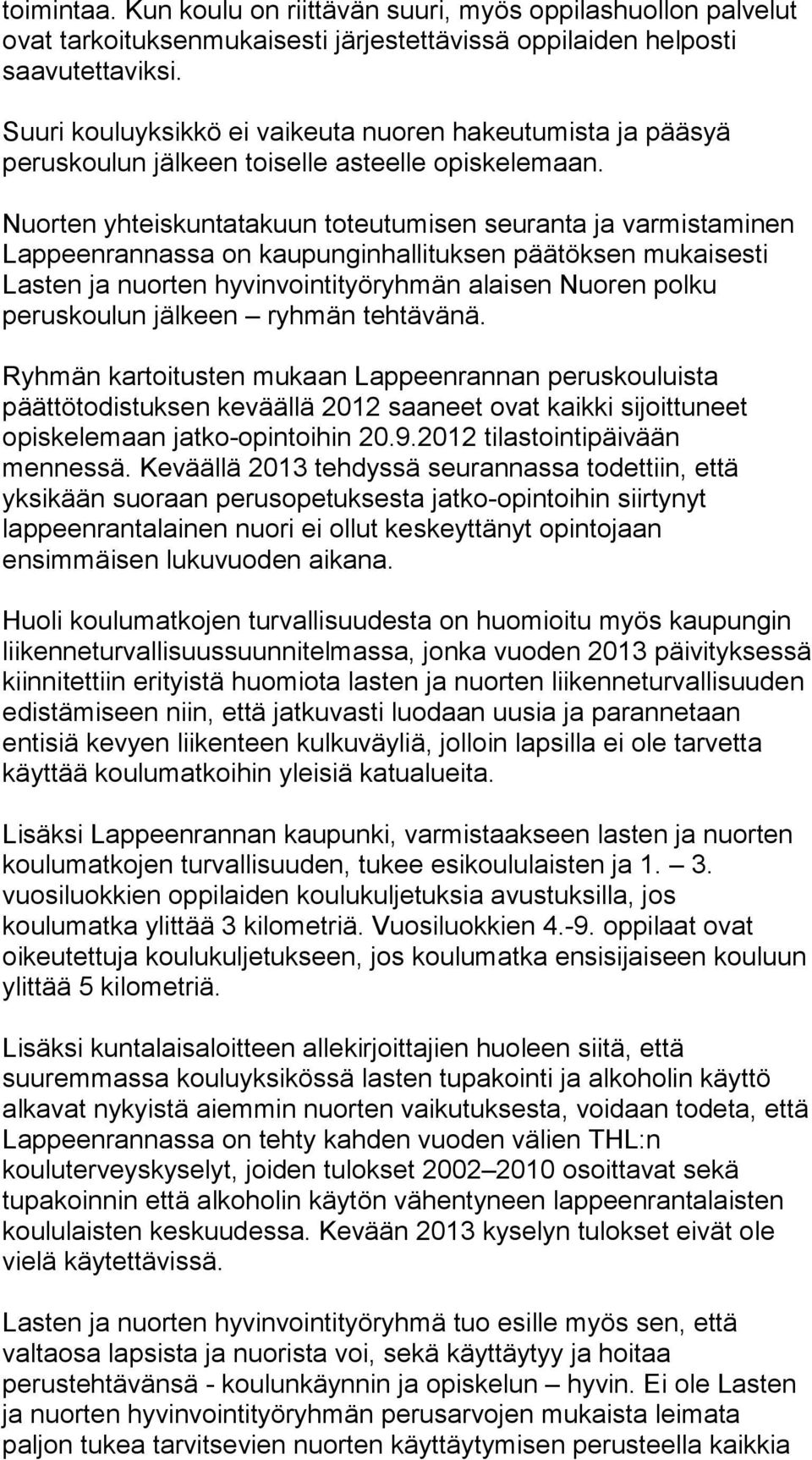 Nuorten yhteiskuntatakuun toteutumisen seuranta ja varmistaminen Lappeenrannassa on kaupunginhallituksen päätöksen mukaisesti Lasten ja nuorten hyvinvointityöryhmän alaisen Nuoren polku peruskoulun