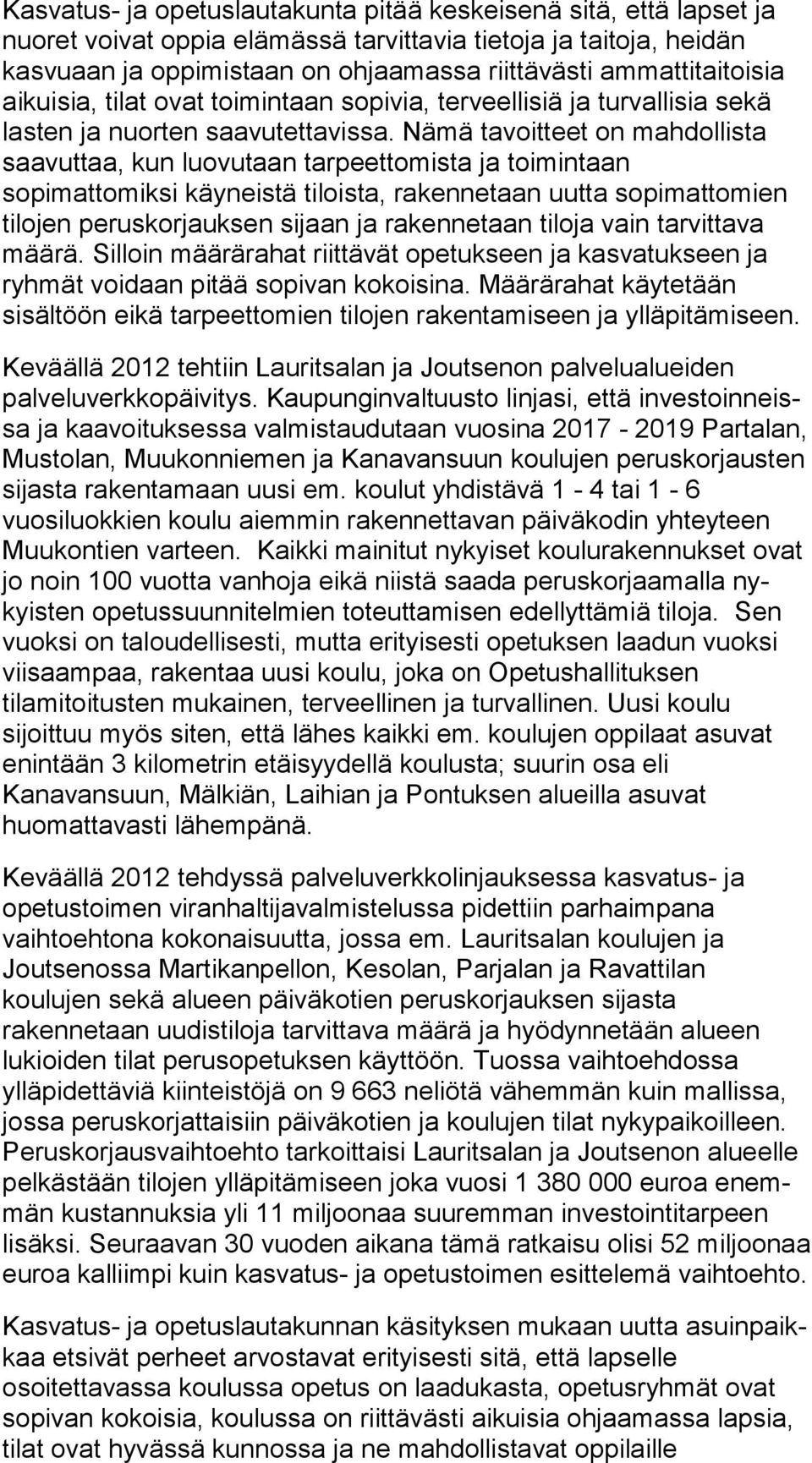 Nämä tavoitteet on mahdollista saavuttaa, kun luo vu taan tarpeettomista ja toimintaan sopimattomiksi käyneistä ti lois ta, rakennetaan uutta sopimattomien tilojen pe rus kor jauk sen sijaan ja