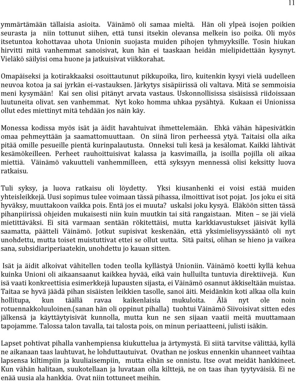 Vieläkö säilyisi oma huone ja jatkuisivat viikkorahat. Omapäiseksi ja kotirakkaaksi osoittautunut pikkupoika, Iiro, kuitenkin kysyi vielä uudelleen neuvoa kotoa ja sai jyrkän ei- vastauksen.