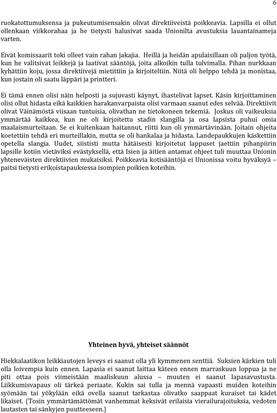 Pihan nurkkaan kyhättiin koju, jossa direktiivejä mietittiin ja kirjoiteltiin. Niitä oli helppo tehdä ja monistaa, kun jostain oli saatu läppäri ja printteri.