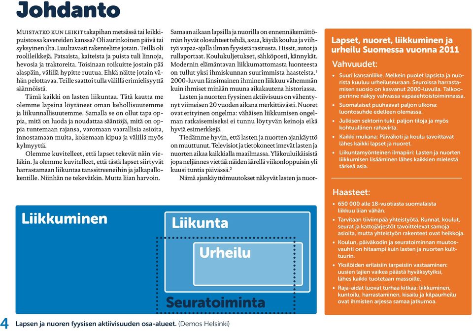 Teille saattoi tulla välillä erimielisyyttä säännöistä. Tämä kaikki on lasten liikuntaa. Tätä kautta me olemme lapsina löytäneet oman kehollisuutemme ja liikunnallisuutemme.