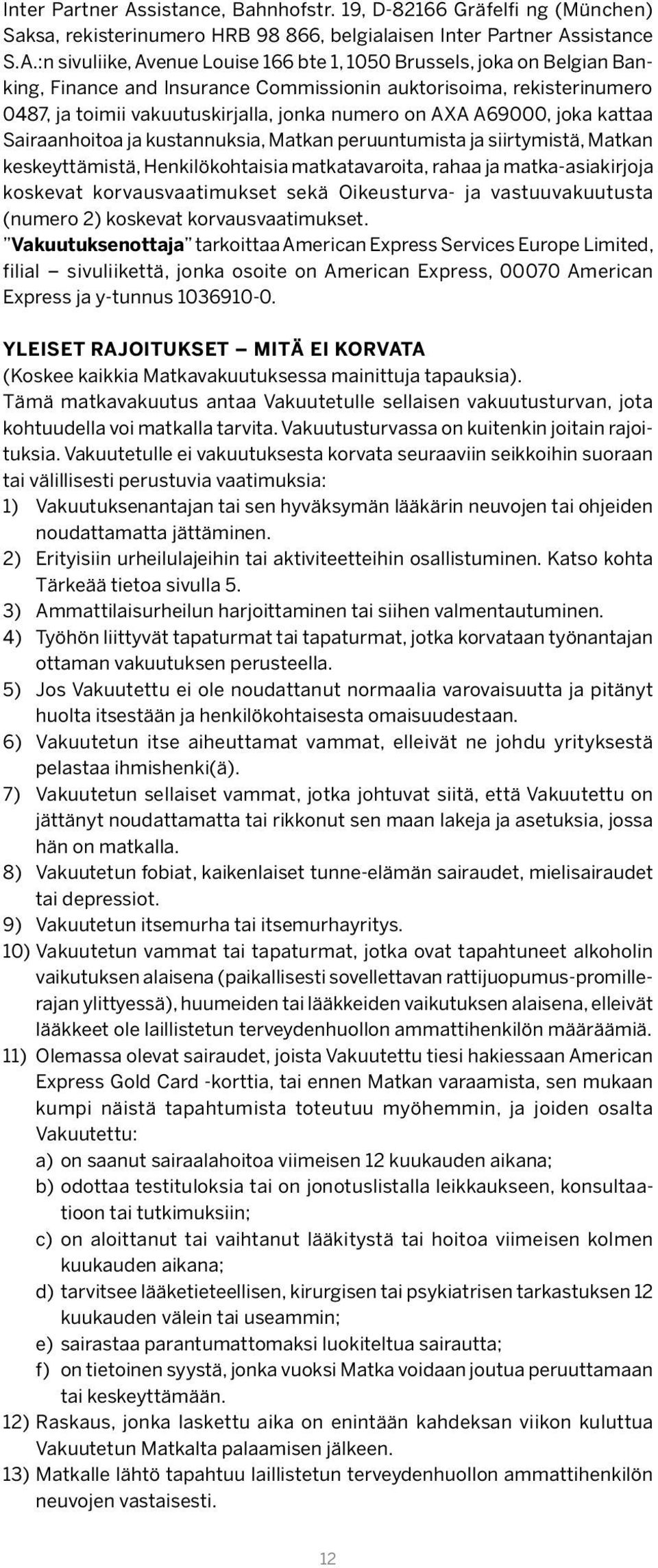 :n sivuliike, Avenue Louise 166 bte 1, 1050 Brussels, joka on Belgian Banking, Finance and Insurance Commissionin auktorisoima, rekisterinumero 0487, ja toimii vakuutuskirjalla, jonka numero on AXA