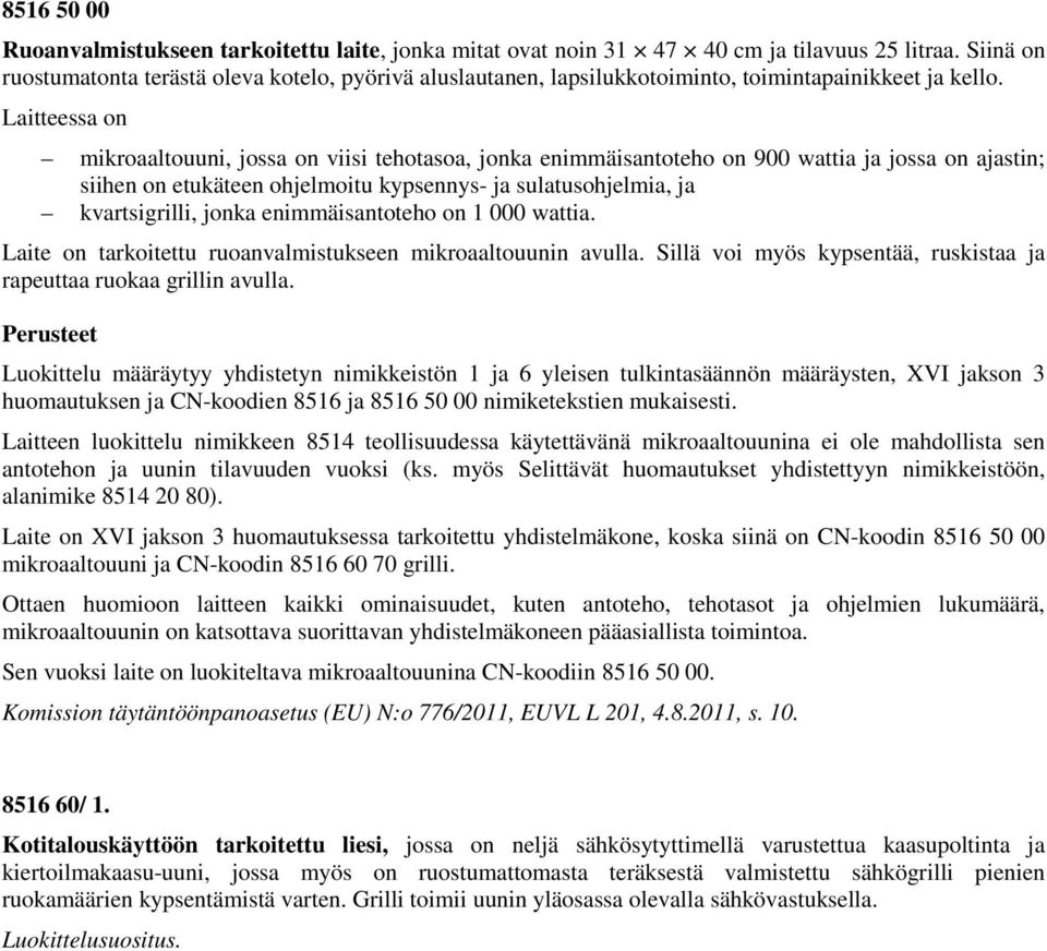 Laitteessa on mikroaaltouuni, jossa on viisi tehotasoa, jonka enimmäisantoteho on 900 wattia ja jossa on ajastin; siihen on etukäteen ohjelmoitu kypsennys- ja sulatusohjelmia, ja kvartsigrilli, jonka