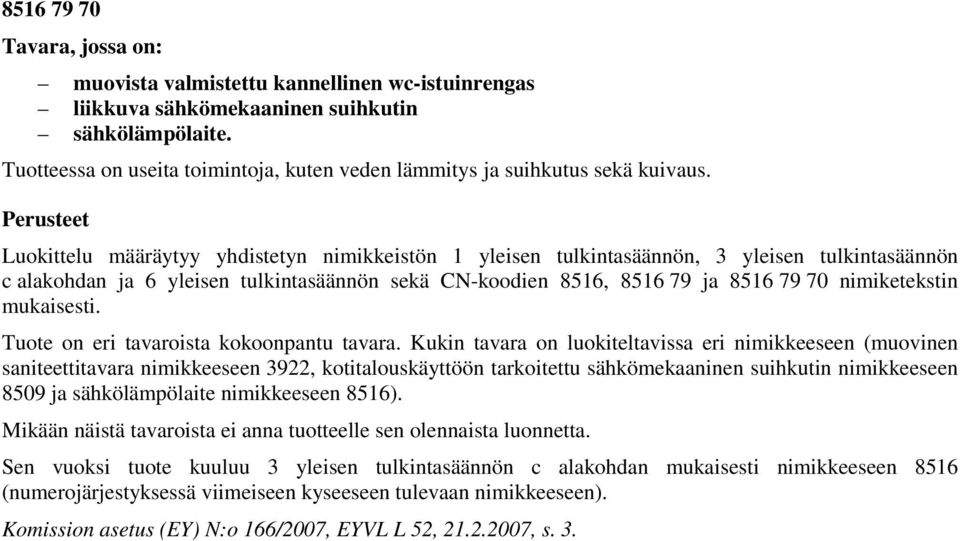 Luokittelu määräytyy yhdistetyn nimikkeistön 1 yleisen tulkintasäännön, 3 yleisen tulkintasäännön c alakohdan ja 6 yleisen tulkintasäännön sekä CN-koodien 8516, 8516 79 ja 8516 79 70 nimiketekstin