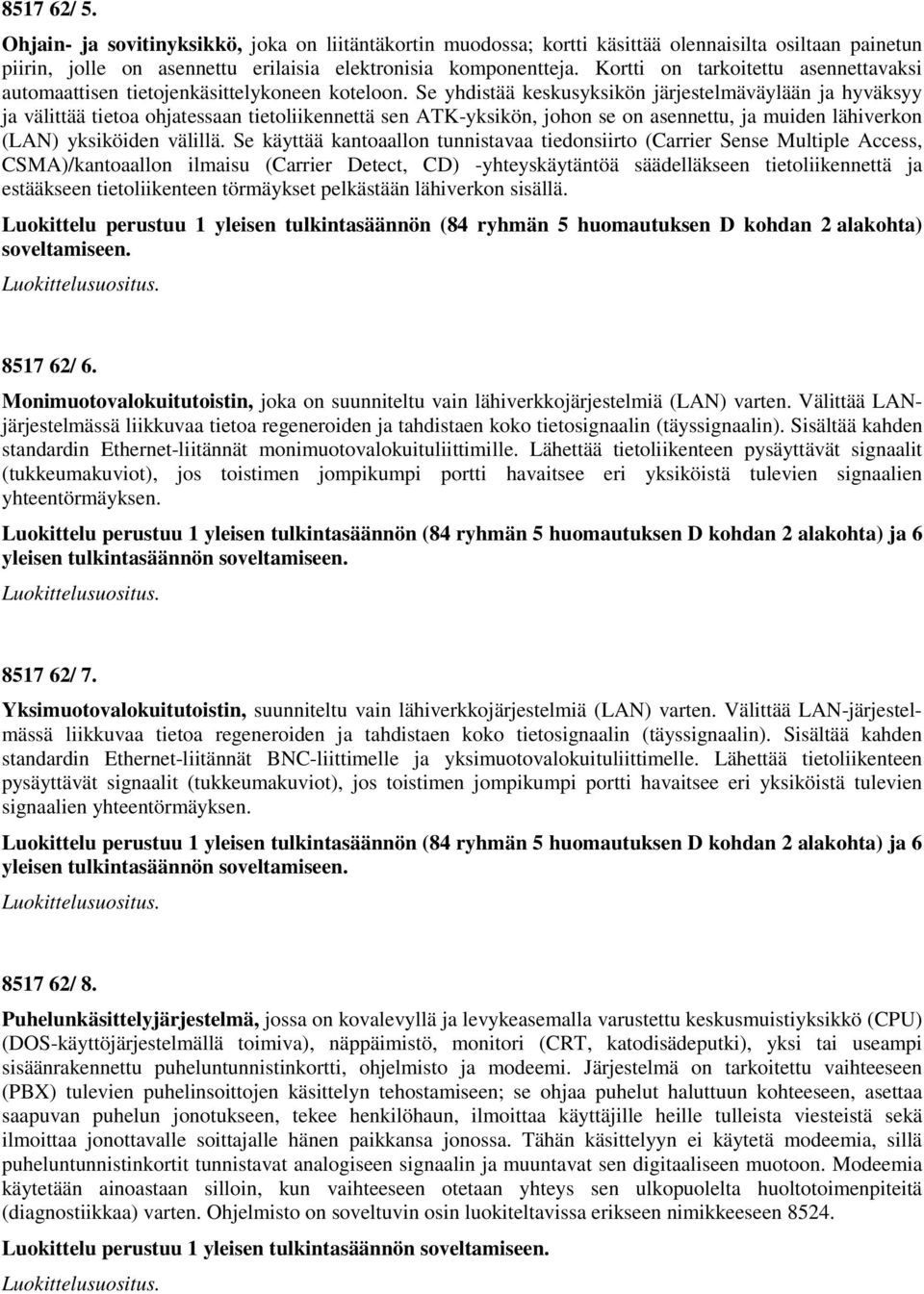 Se yhdistää keskusyksikön järjestelmäväylään ja hyväksyy ja välittää tietoa ohjatessaan tietoliikennettä sen ATK-yksikön, johon se on asennettu, ja muiden lähiverkon (LAN) yksiköiden välillä.