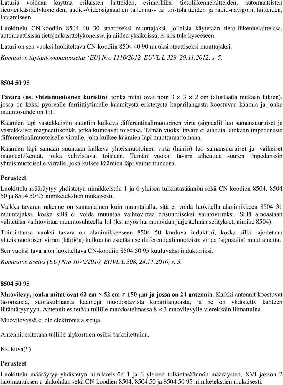 Luokittelu CN-koodiin 8504 40 30 staattiseksi muuttajaksi, jollaisia käytetään tieto-liikennelaitteissa, automaattisissa tietojenkäsittelykoneissa ja niiden yksiköissä, ei siis tule kyseeseen.