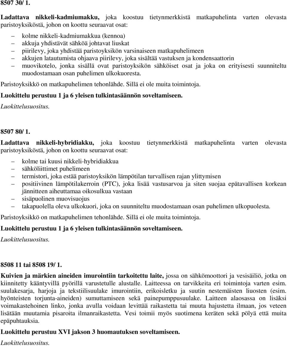 sähköä johtavat liuskat piirilevy, joka yhdistää paristoyksikön varsinaiseen matkapuhelimeen akkujen latautumista ohjaava piirilevy, joka sisältää vastuksen ja kondensaattorin muovikotelo, jonka