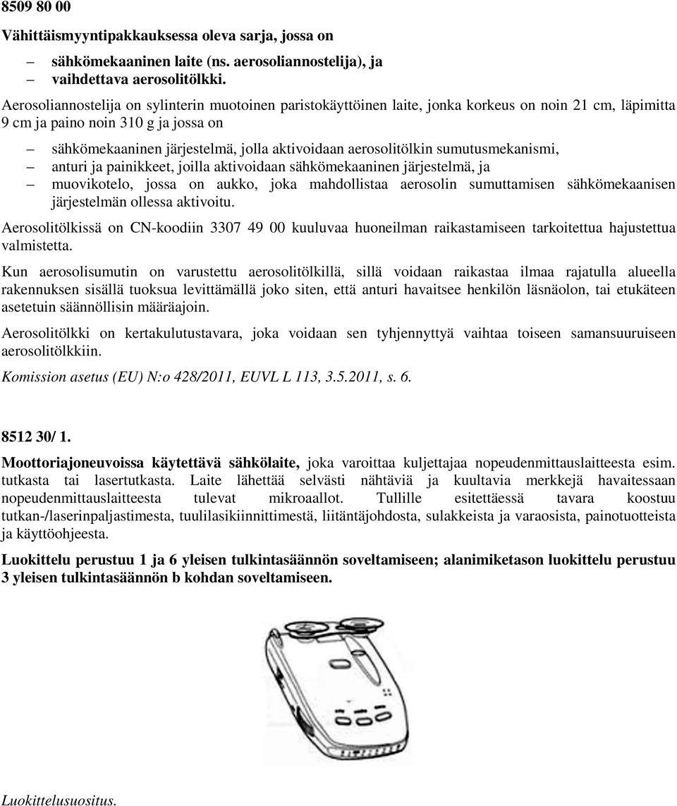 aerosolitölkin sumutusmekanismi, anturi ja painikkeet, joilla aktivoidaan sähkömekaaninen järjestelmä, ja muovikotelo, jossa on aukko, joka mahdollistaa aerosolin sumuttamisen sähkömekaanisen