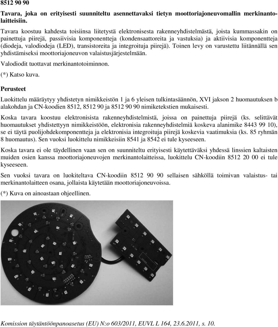 komponentteja (diodeja, valodiodeja (LED), transistoreita ja integroituja piirejä). Toinen levy on varustettu liitännällä sen yhdistämiseksi moottoriajoneuvon valaistusjärjestelmään.