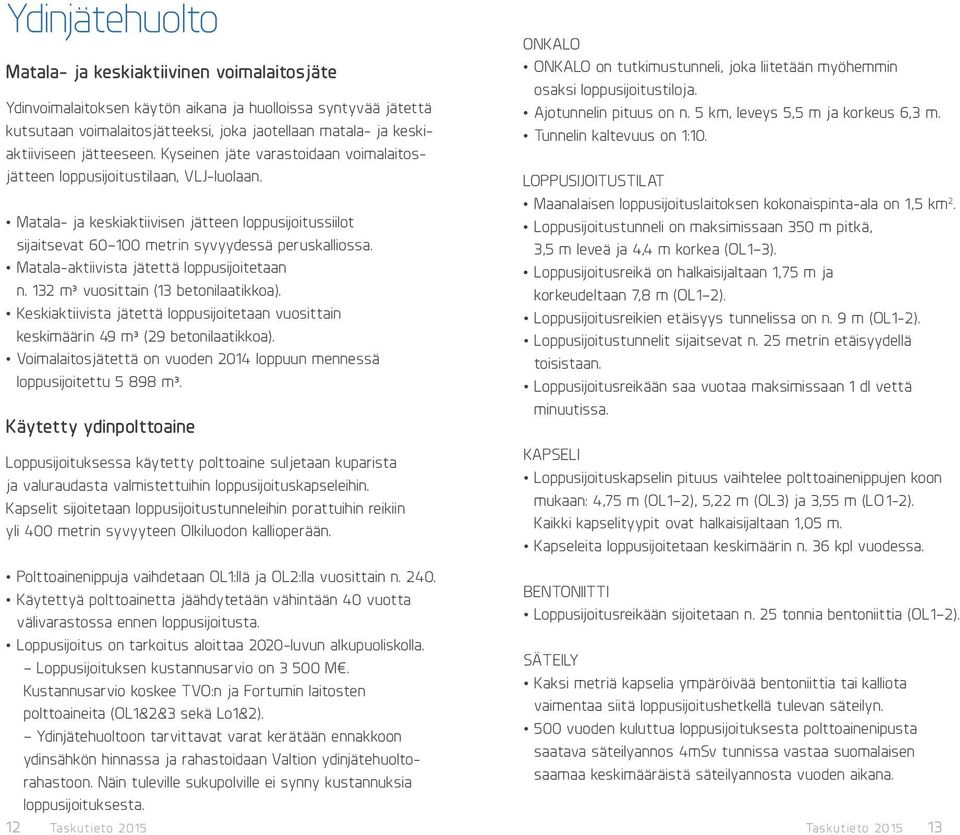 Matala-aktiivista jätettä loppusijoitetaan n. 132 m³ vuosittain (13 betonilaatikkoa). Keskiaktiivista jätettä loppusijoitetaan vuosittain keskimäärin 49 m³ (29 betonilaatikkoa).
