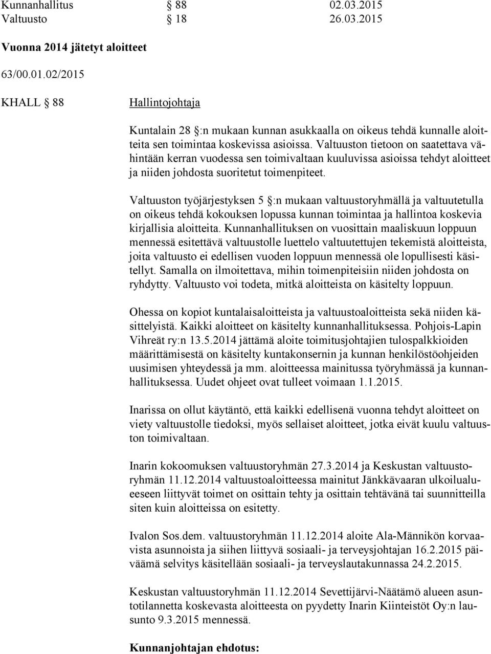 Valtuuston työjärjestyksen 5 :n mukaan valtuustoryhmällä ja valtuutetulla on oikeus tehdä kokouksen lopussa kunnan toimintaa ja hallintoa koskevia kirjallisia aloitteita.