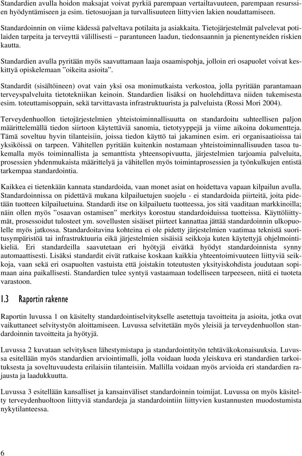 Tietojärjestelmät palvelevat potilaiden tarpeita ja terveyttä välillisesti parantuneen laadun, tiedonsaannin ja pienentyneiden riskien kautta.