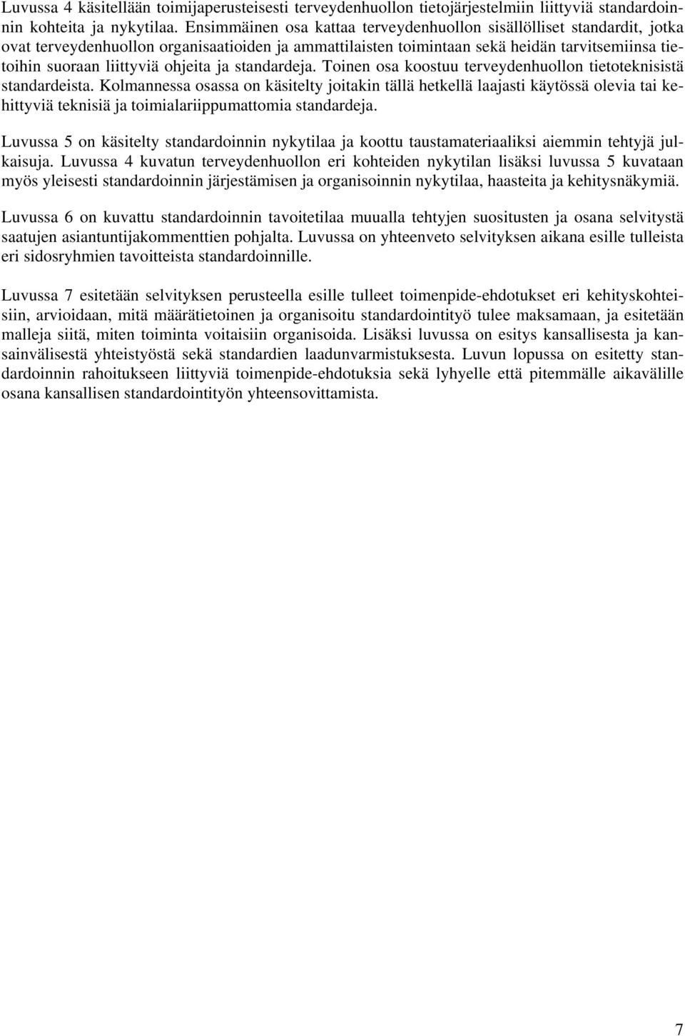 ohjeita ja standardeja. Toinen osa koostuu terveydenhuollon tietoteknisistä standardeista.