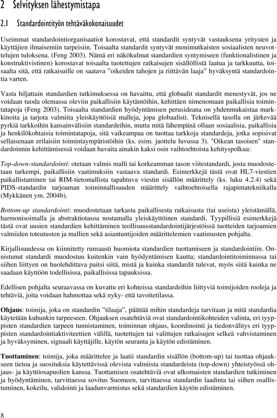 Toisaalta standardit syntyvät monimutkaisten sosiaalisten neuvottelujen tuloksena. (Feng 2003).