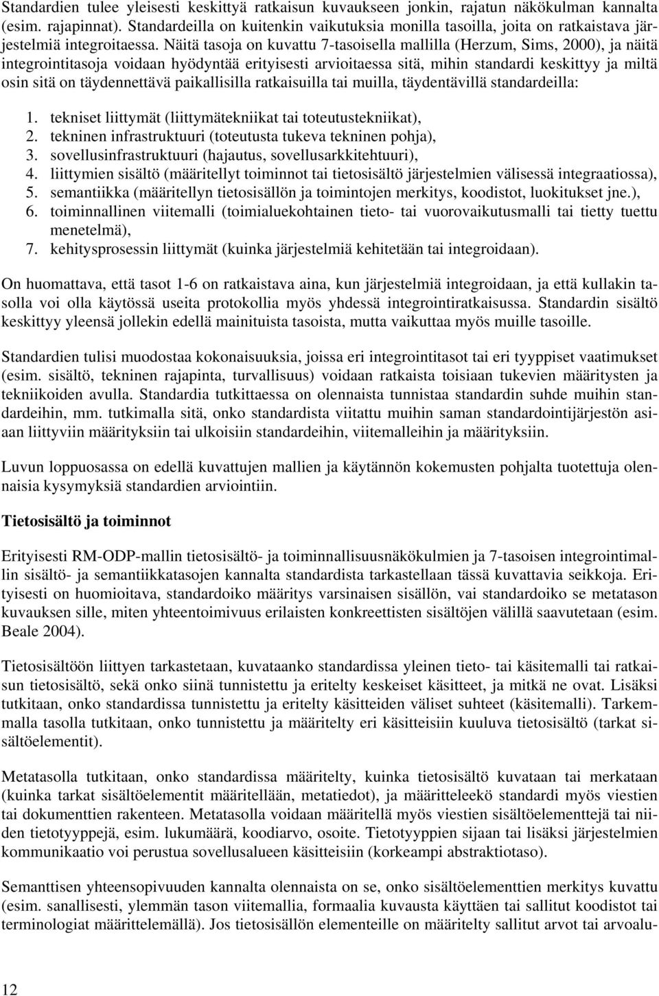 Näitä tasoja on kuvattu 7-tasoisella mallilla (Herzum, Sims, 2000), ja näitä integrointitasoja voidaan hyödyntää erityisesti arvioitaessa sitä, mihin standardi keskittyy ja miltä osin sitä on