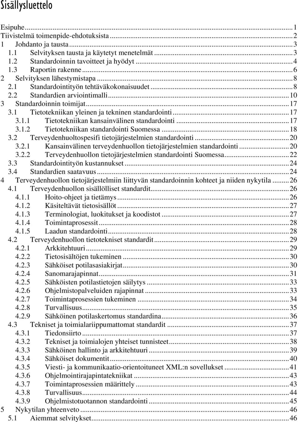 1 Tietotekniikan yleinen ja tekninen standardointi...17 3.1.1 Tietotekniikan kansainvälinen standardointi...17 3.1.2 Tietotekniikan standardointi Suomessa...18 3.