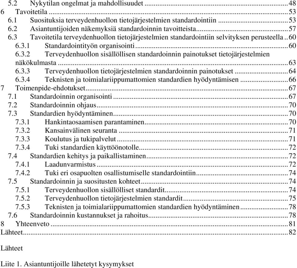 ..63 6.3.3 Terveydenhuollon tietojärjestelmien standardoinnin painotukset...64 6.3.4 Teknisten ja toimialariippumattomien standardien hyödyntämisen...66 7 Toimenpide-ehdotukset...67 7.