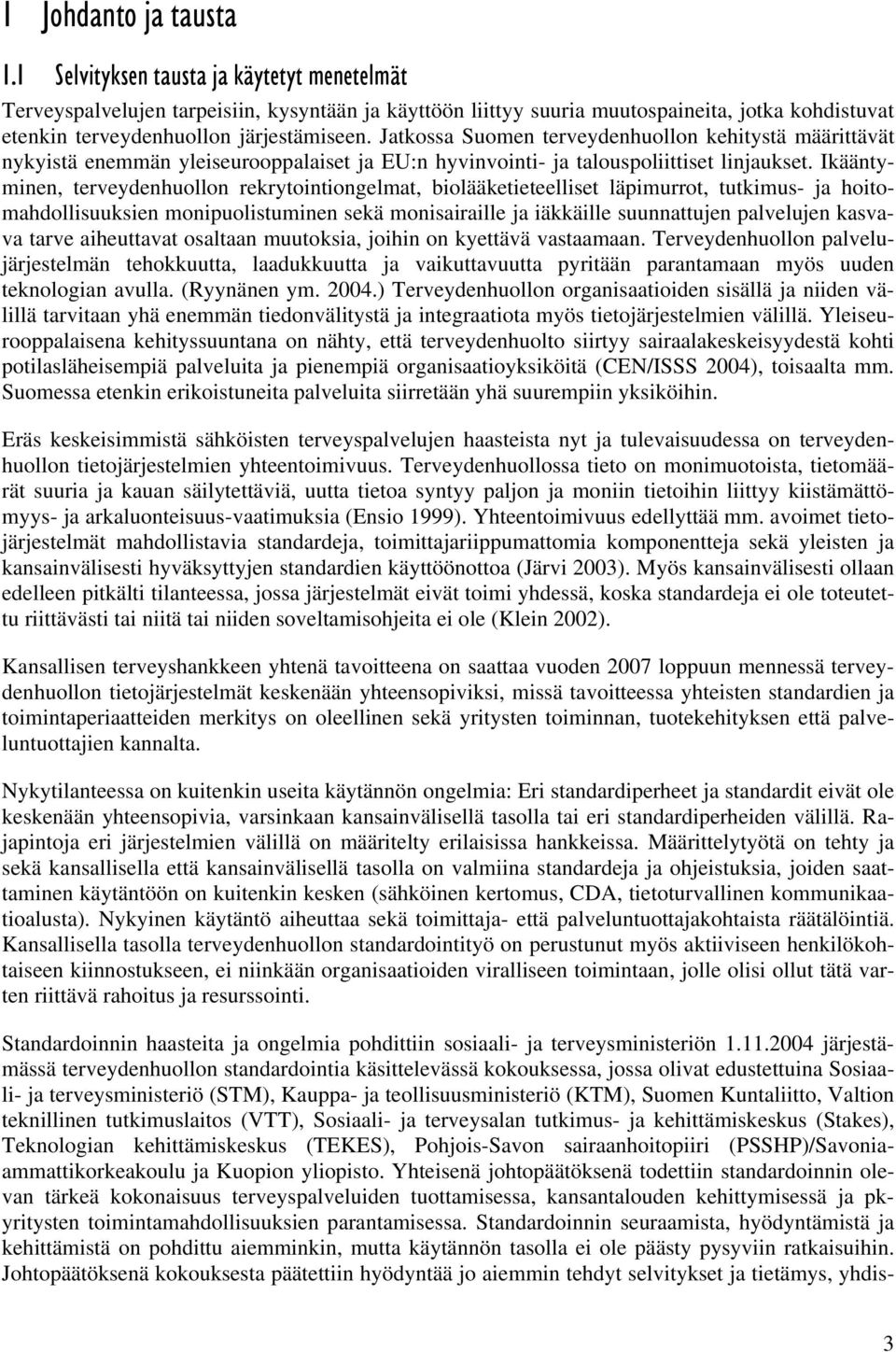 Jatkossa Suomen terveydenhuollon kehitystä määrittävät nykyistä enemmän yleiseurooppalaiset ja EU:n hyvinvointi- ja talouspoliittiset linjaukset.