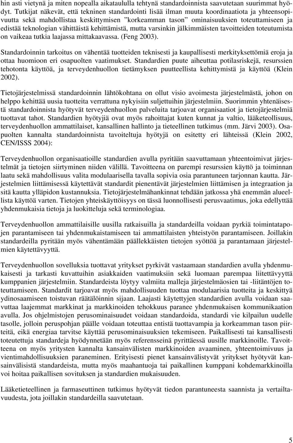 teknologian vähittäistä kehittämistä, mutta varsinkin jälkimmäisten tavoitteiden toteutumista on vaikeaa tutkia laajassa mittakaavassa. (Feng 2003).