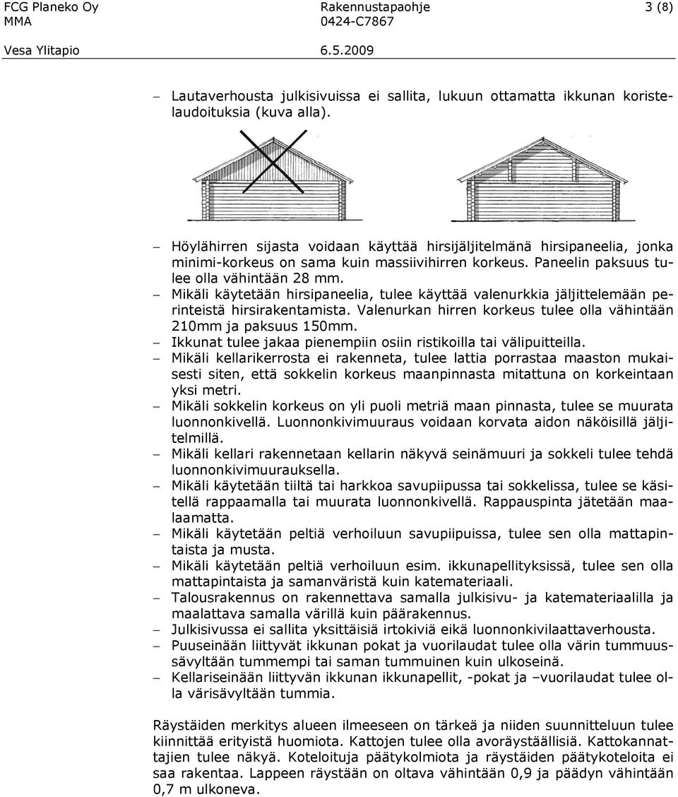 Mikäli käytetään hirsipaneelia, tulee käyttää valenurkkia jäljittelemään perinteistä hirsirakentamista. Valenurkan hirren tulee olla vähintään 210mm ja paksuus 150mm.