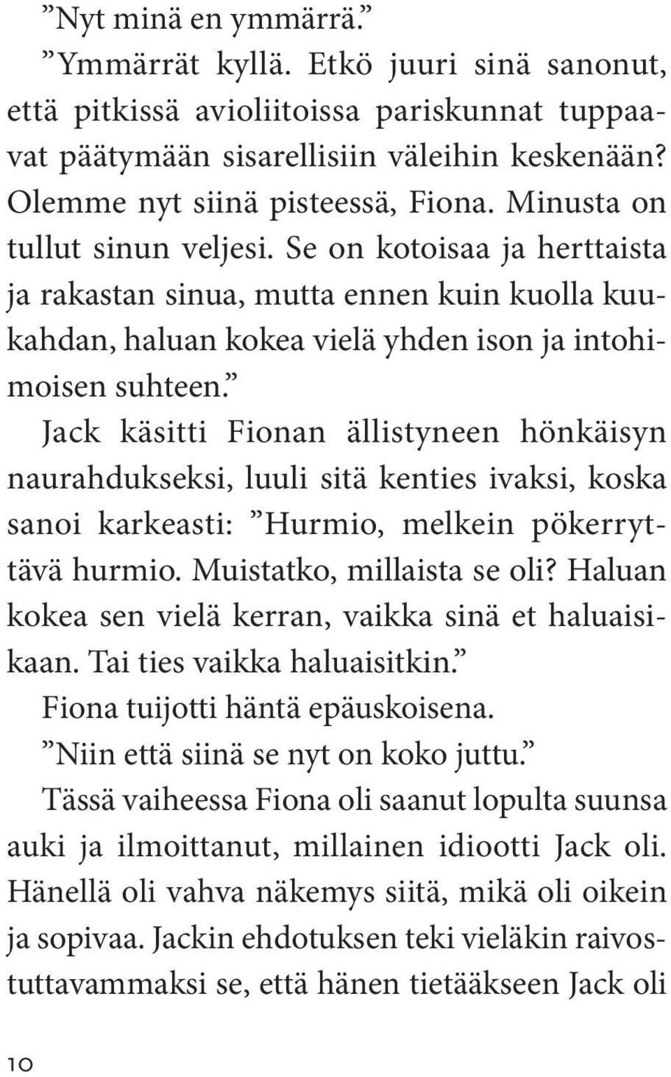 Jack käsitti Fionan ällistyneen hönkäisyn naurahdukseksi, luuli sitä kenties ivaksi, koska sanoi karkeasti: Hurmio, melkein pökerryttävä hurmio. Muistatko, millaista se oli?